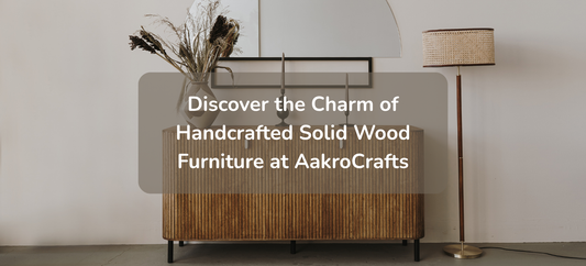 Discover the Charm of Handcrafted Solid Wood Furniture at AakroCrafts